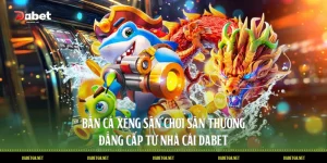 Bắn Cá Xèng Sân Chơi Săn Thưởng Đẳng Cấp Từ Nhà Cái DABET