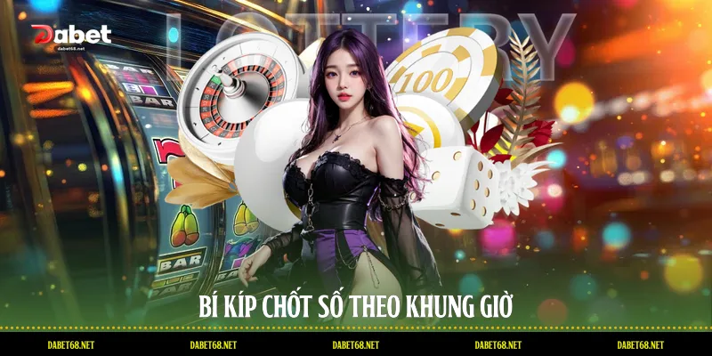 Bí kíp chốt số theo khung giờ