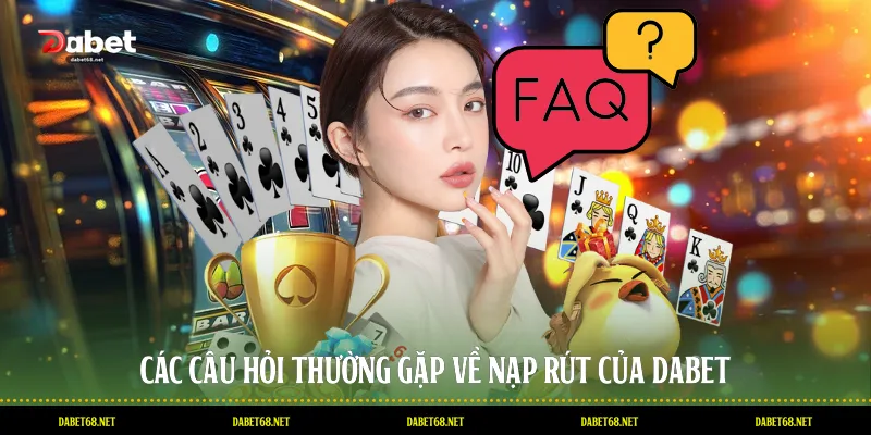 Các câu hỏi thường gặp về nạp rút của DABET