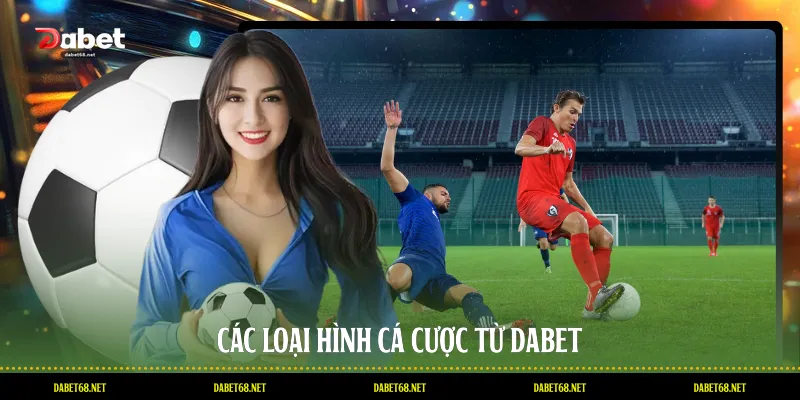 Các loại hình cá cược từ DABET