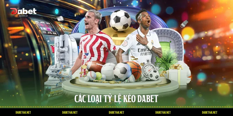 Các loại tỷ lệ kèo DABET
