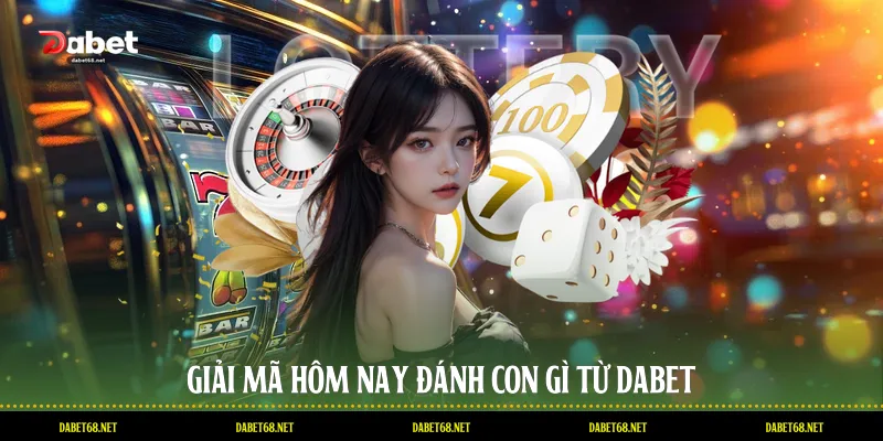Giải mã hôm nay đánh con gì từ DABET