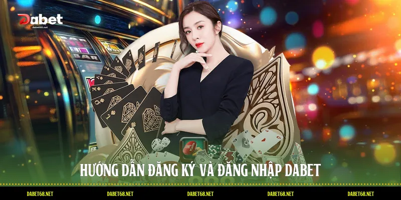 Hướng dẫn đăng ký và đăng nhập DABET