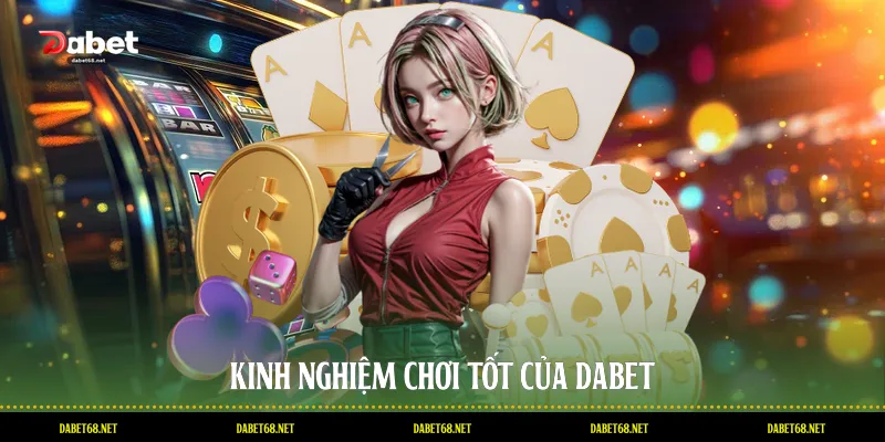 Kinh nghiệm chơi tốt của DABET