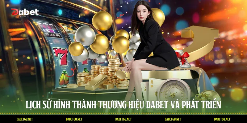 Lịch sử hình thành thương hiệu DABET và phát triển