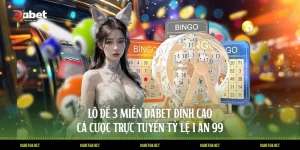 Lô Đề 3 Miền DABET Đỉnh Cao Cá Cược Trực Tuyến Tỷ Lệ 1 Ăn 99