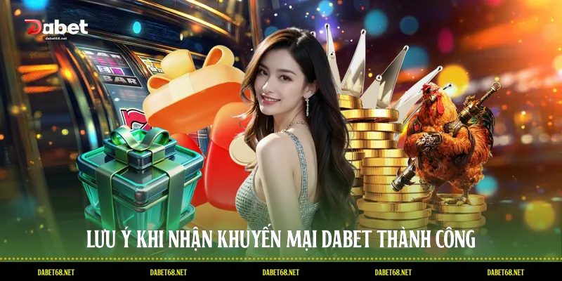 Lưu ý khi nhận khuyến mại DABET thành công