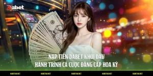 Nạp Tiền DABET Khởi Đầu Hành Trình Cá Cược Đẳng Cấp Hoa Kỳ