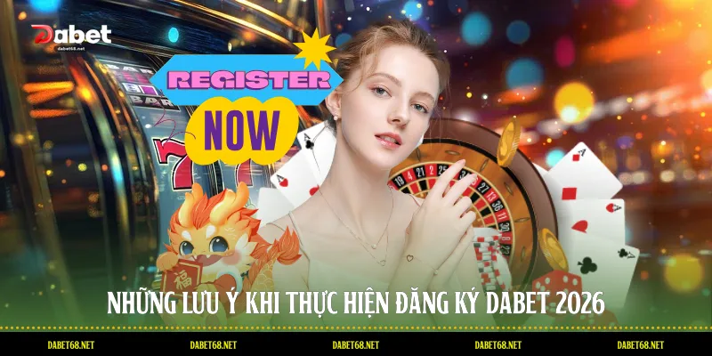 Những lưu ý khi thực hiện đăng ký DABET 2026