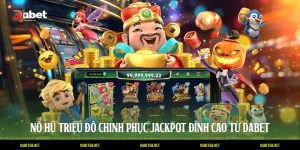 Nổ Hũ Triệu Đô Chinh Phục Jackpot Đỉnh Cao Từ DABET