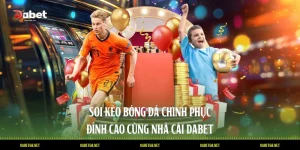 Soi Kèo Bóng Đá Chinh Phục Đỉnh Cao Cùng Nhà Cái DABET