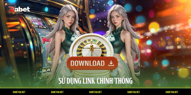 Sử dụng link chính thống