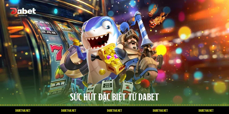 Sức hút đặc biệt từ DABET