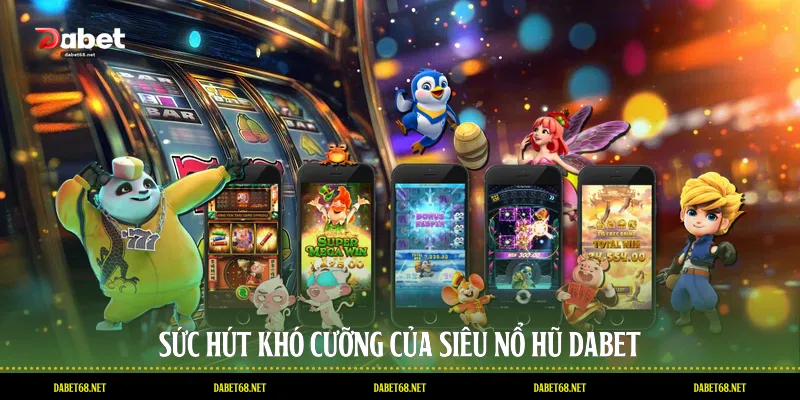 Sức hút khó cưỡng của siêu nổ hũ DABET