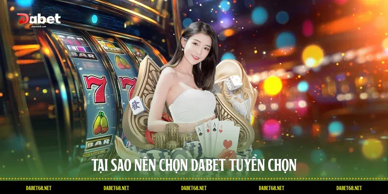Tại sao nên chọn DABET tuyển chọn