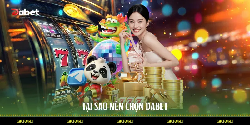 Tại sao nên chọn DABET
