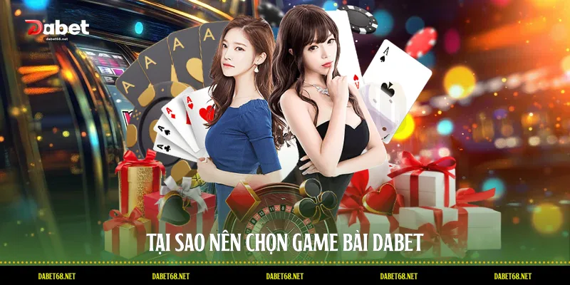 Tại sao nên chọn game bài DABET