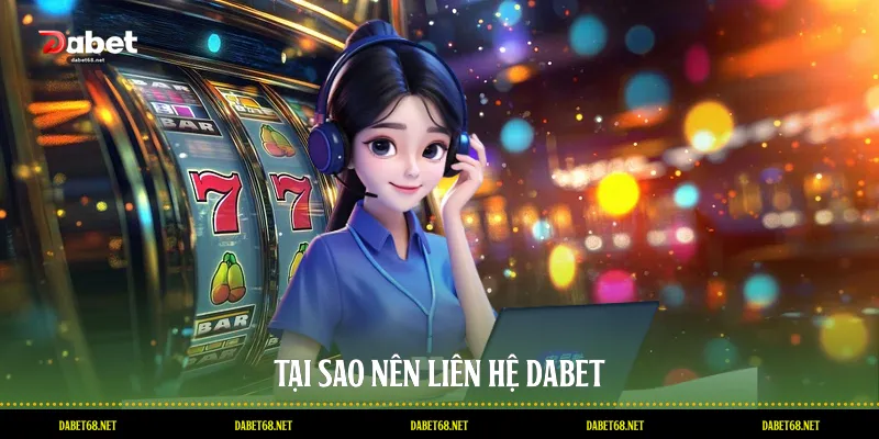 Tại sao nên liên hệ DABET
