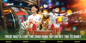 Thuật Ngữ Cá Cược Thể Thao Toàn Tập Cho Bet Thủ Từ DABET