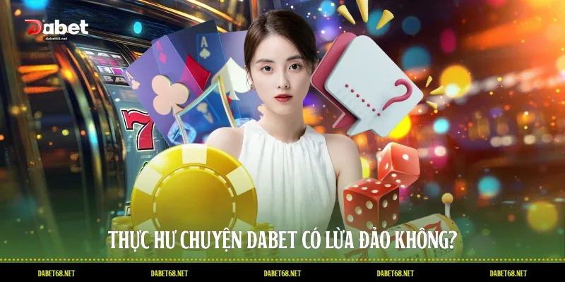 Thực hư chuyện DABET có lừa đảo không?