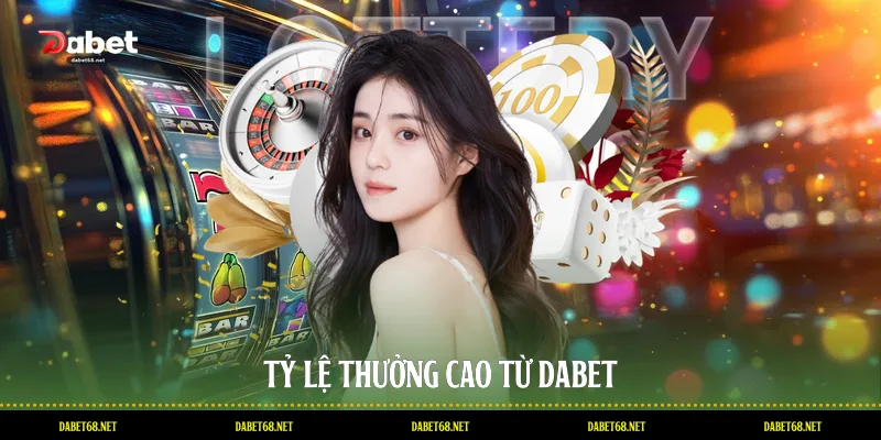 Tỷ lệ thưởng cao từ DABET