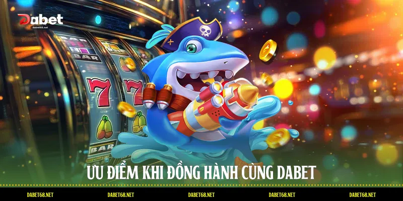 Ưu điểm khi đồng hành cùng DABET