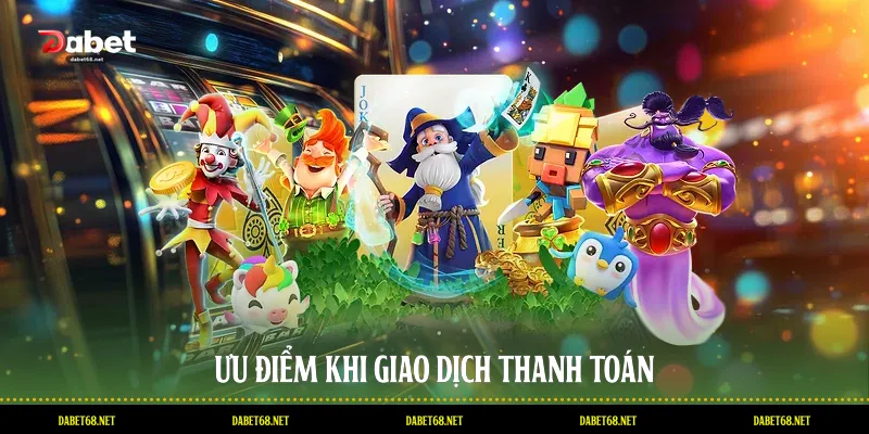 Ưu điểm khi giao dịch thanh toán
