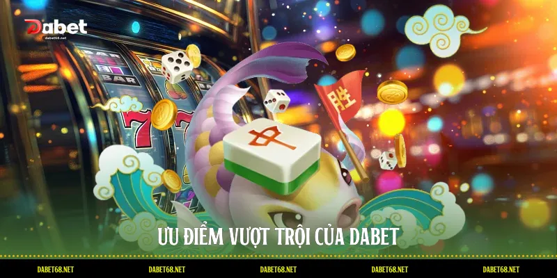 Ưu điểm vượt trội của DABET