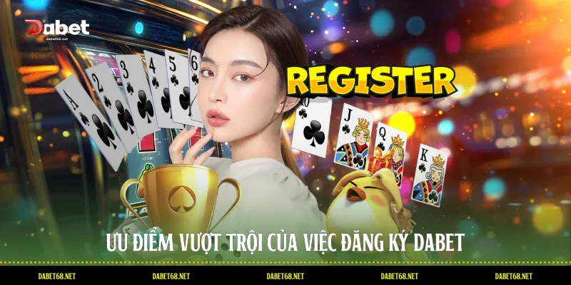 Ưu điểm vượt trội của việc đăng ký DABET